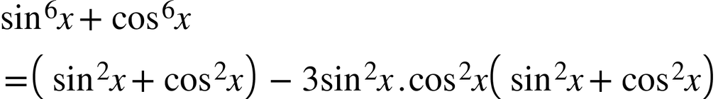 <math xmlns="http://www.w3.org/1998/Math/MathML"><msup><mi>sin</mi><mn>6</mn></msup><mi>x</mi><mo>+</mo><msup><mi>cos</mi><mn>6</mn></msup><mi>x</mi><mspace linebreak="newline"/><mo>=</mo><mfenced><mrow><msup><mi>sin</mi><mn>2</mn></msup><mi>x</mi><mo>+</mo><msup><mi>cos</mi><mn>2</mn></msup><mi>x</mi></mrow></mfenced><mo>-</mo><mn>3</mn><msup><mi>sin</mi><mn>2</mn></msup><mi>x</mi><mo>.</mo><msup><mi>cos</mi><mn>2</mn></msup><mi>x</mi><mfenced><mrow><msup><mi>sin</mi><mn>2</mn></msup><mi>x</mi><mo>+</mo><msup><mi>cos</mi><mn>2</mn></msup><mi>x</mi></mrow></mfenced></math>